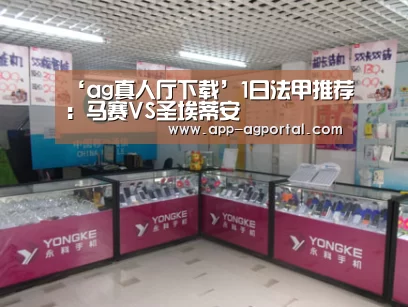 ‘ag真人厅下载’1日法甲推荐:马赛VS圣埃蒂安(图2) ag官网