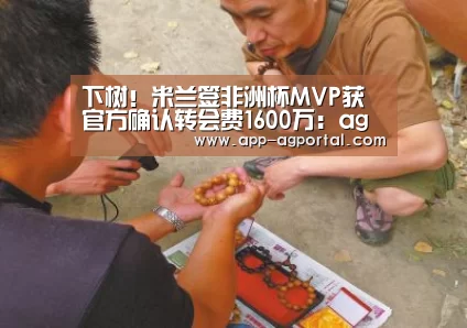 下树!米兰签非洲杯MVP获官方确认转会费1600万:ag官网(图2) ag直营平台