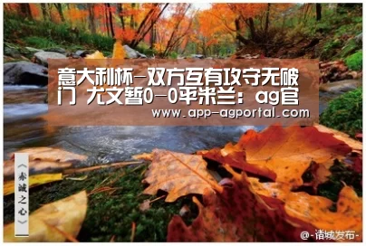意大利杯-双方互有攻守无破门 尤文暂0-0平米兰:ag官网(图1) ag官网
